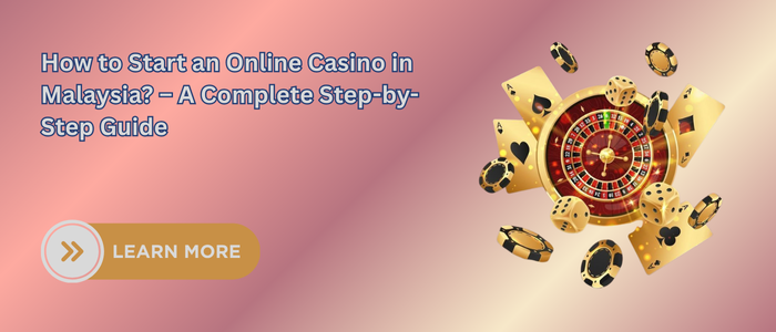 How to Start an Online Casino in Malaysia? – A Complete Step-by-Step Guide